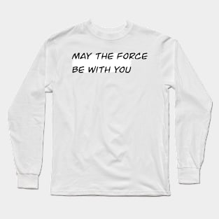 May the Force with You Long Sleeve T-Shirt